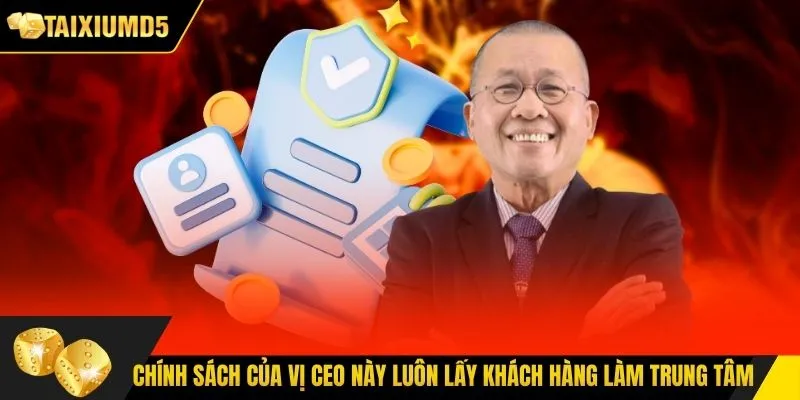 Chính sách của vị CEO này luôn lấy khách hàng làm trung tâm