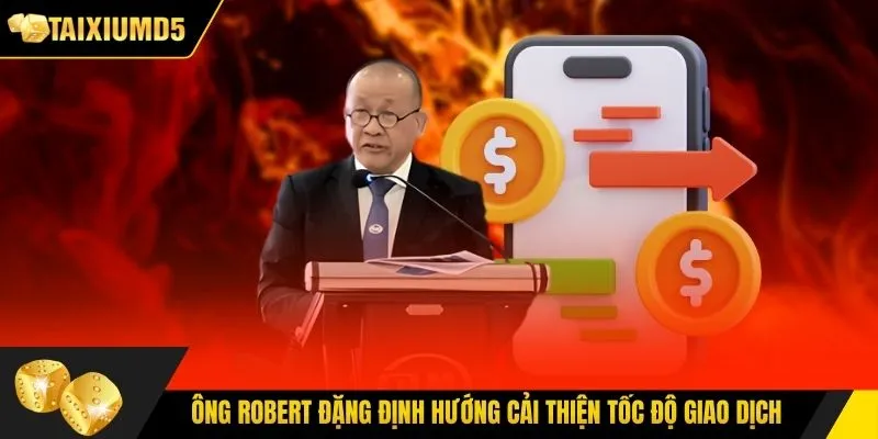 Ông Robert Đặng định hướng cải thiện tốc độ giao dịch