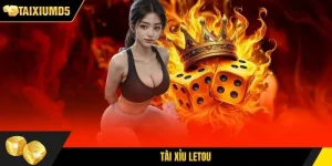 Tài Xỉu Letou - Cách Chơi Đơn Giản Tỷ Lệ Thưởng Hấp Dẫn